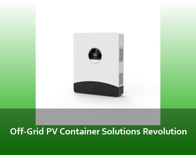 Off-Grid PV Container Solutions Revolution